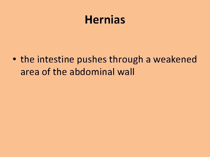 Hernias • the intestine pushes through a weakened area of the abdominal wall 