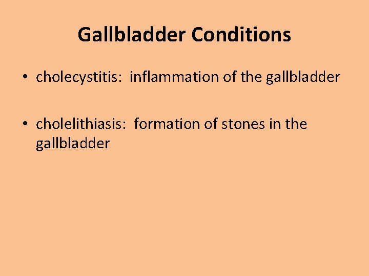 Gallbladder Conditions • cholecystitis: inflammation of the gallbladder • cholelithiasis: formation of stones in