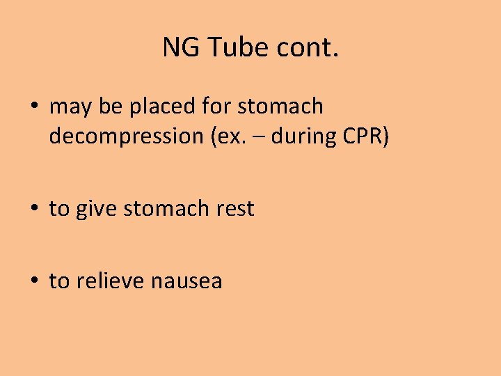 NG Tube cont. • may be placed for stomach decompression (ex. – during CPR)