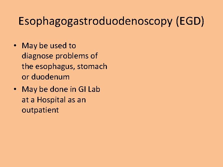 Esophagogastroduodenoscopy (EGD) • May be used to diagnose problems of the esophagus, stomach or