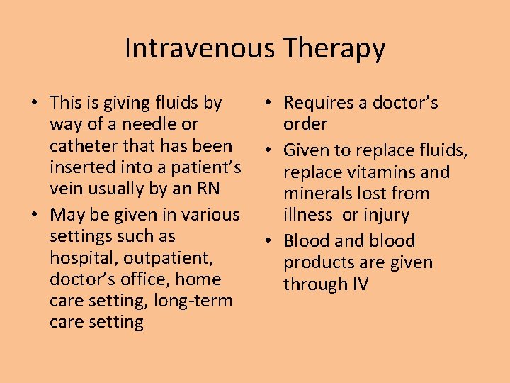 Intravenous Therapy • This is giving fluids by way of a needle or catheter