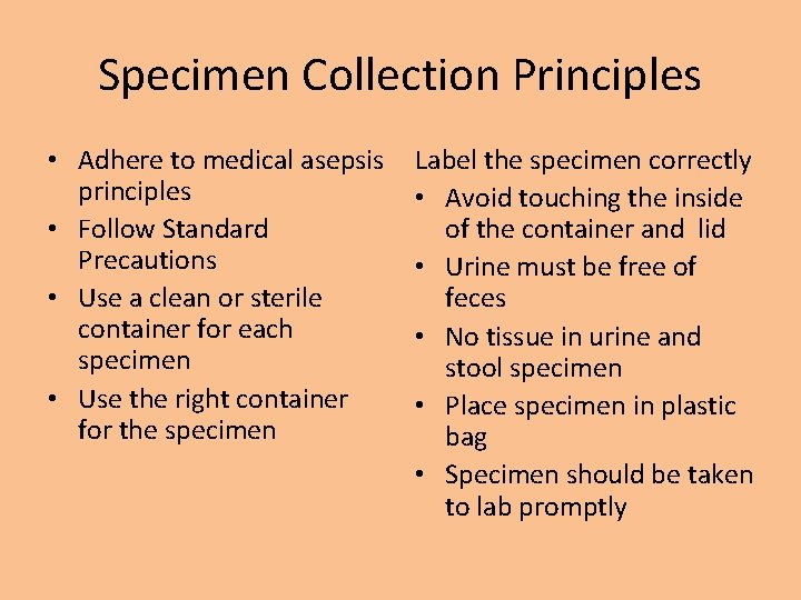 Specimen Collection Principles • Adhere to medical asepsis principles • Follow Standard Precautions •