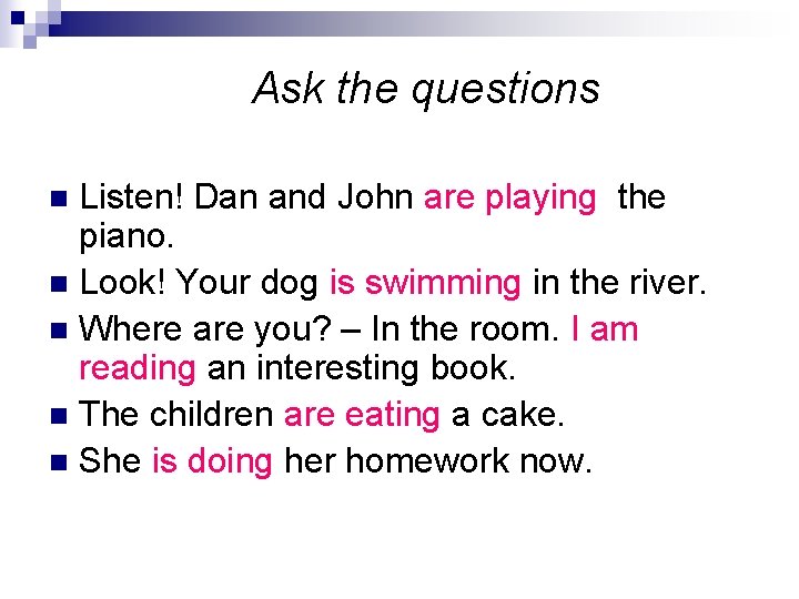 Ask the questions Listen! Dan and John are playing the piano. n Look! Your