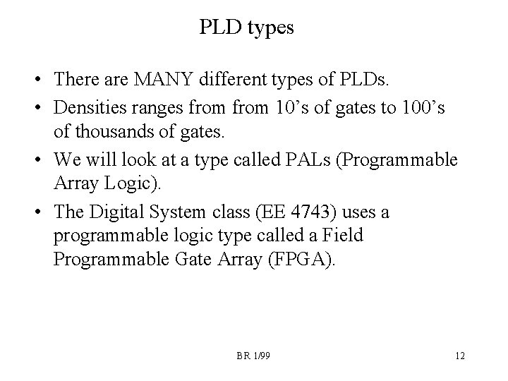 PLD types • There are MANY different types of PLDs. • Densities ranges from