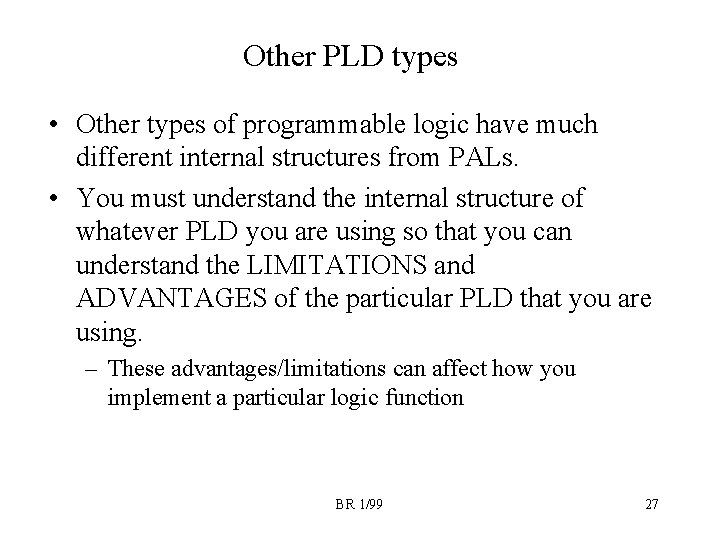 Other PLD types • Other types of programmable logic have much different internal structures