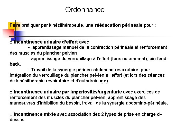 Ordonnance Faire pratiquer par kinésithérapeute, une rééducation périnéale pour : □ Incontinence urinaire d’effort