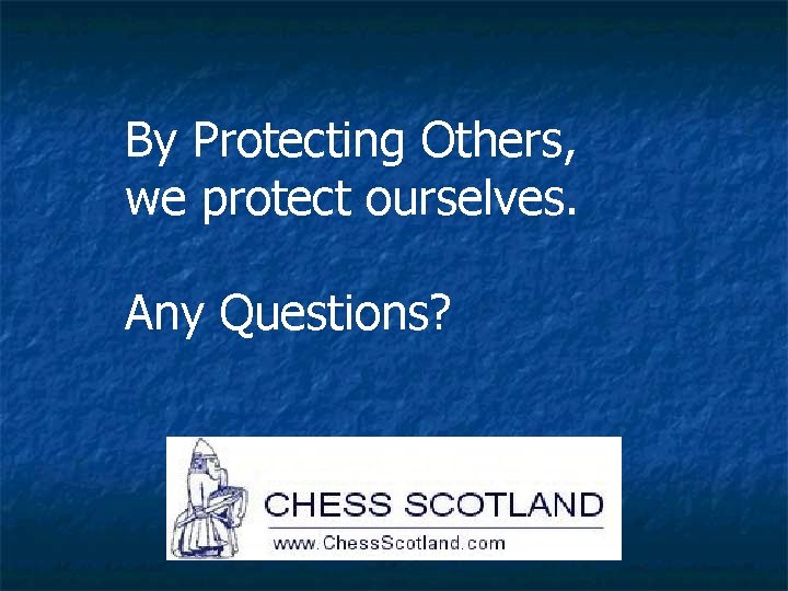 By Protecting Others, we protect ourselves. Any Questions? 