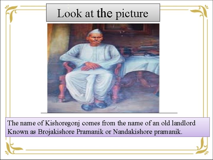 Look at the picture The name of Kishoregonj comes from the name of an