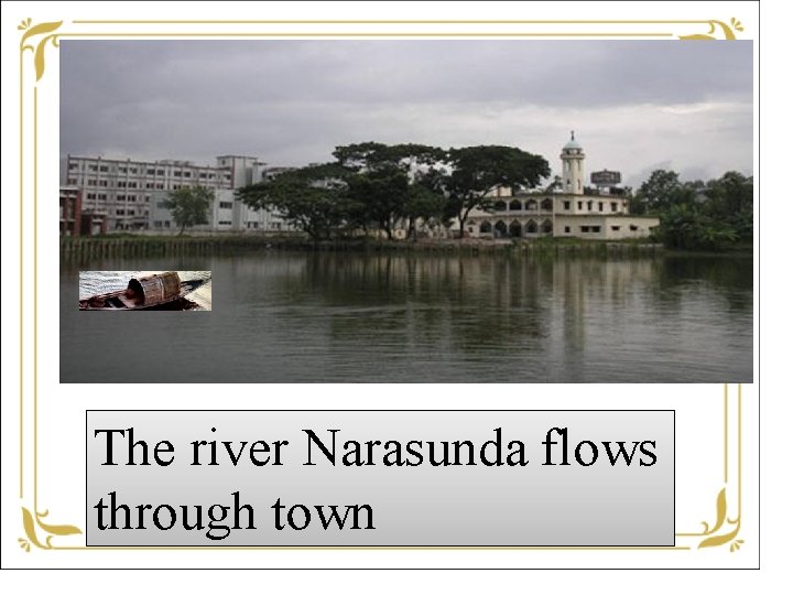 The river Narasunda flows through town 