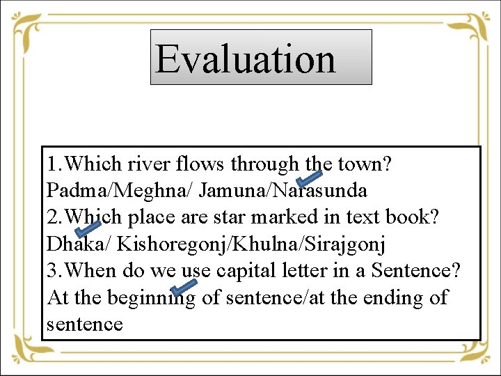 Evaluation 1. Which river flows through the town? Padma/Meghna/ Jamuna/Narasunda 2. Which place are