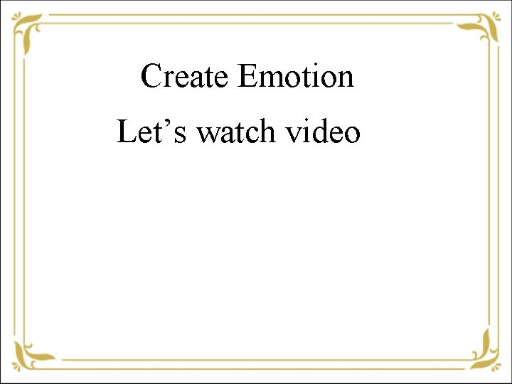 Create Emotion Let’s watch video 