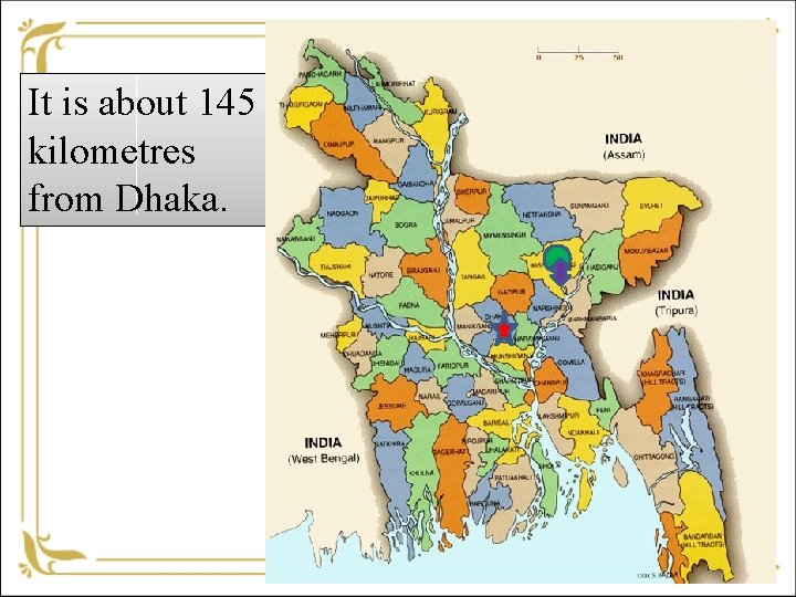 It is about 145 kilometres from Dhaka. 