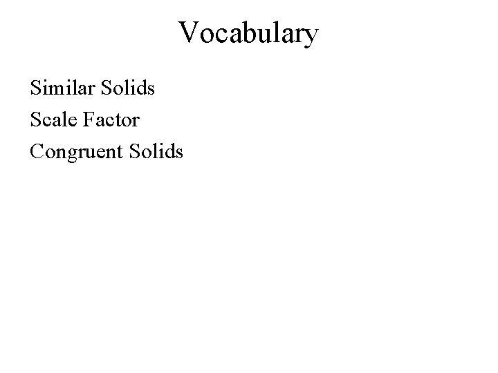 Vocabulary Similar Solids Scale Factor Congruent Solids 