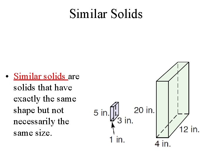 Similar Solids • Similar solids are solids that have exactly the same shape but