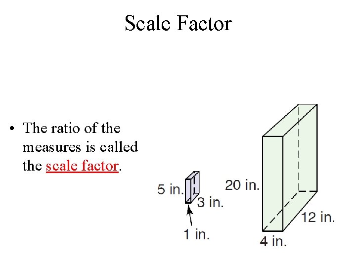 Scale Factor • The ratio of the measures is called the scale factor. 