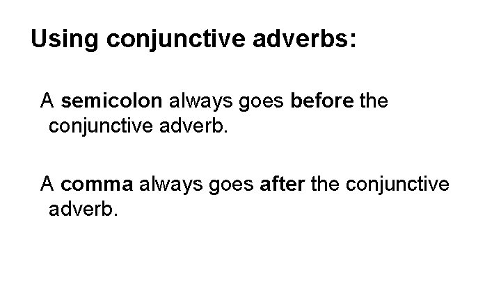 Using conjunctive adverbs: A semicolon always goes before the conjunctive adverb. A comma always