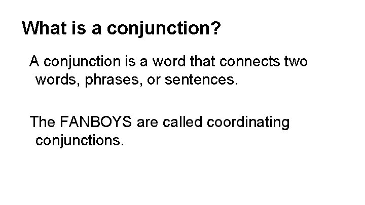 What is a conjunction? A conjunction is a word that connects two words, phrases,