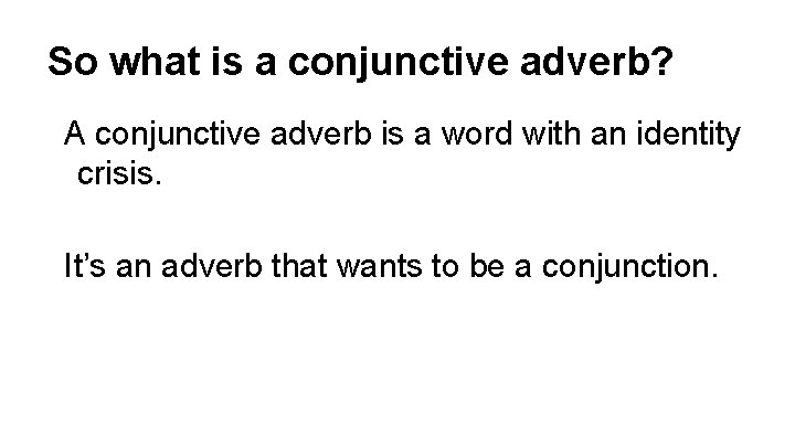 So what is a conjunctive adverb? A conjunctive adverb is a word with an