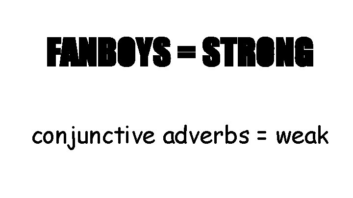 FANBOYS = STRONG conjunctive adverbs = weak 