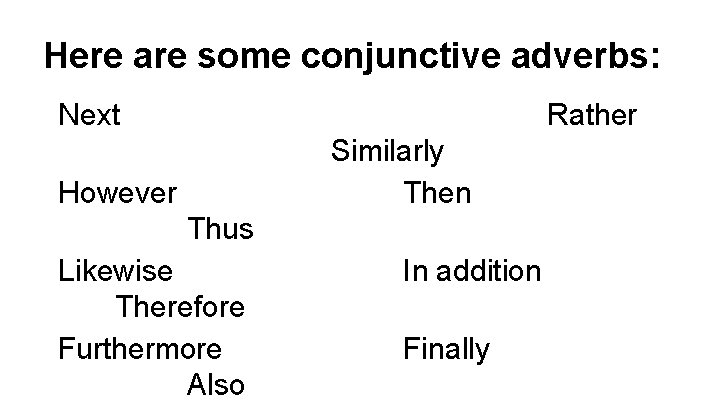 Here are some conjunctive adverbs: Next Rather Similarly Then However Thus Likewise Therefore Furthermore