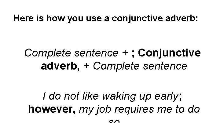 Here is how you use a conjunctive adverb: Complete sentence + ; Conjunctive adverb,