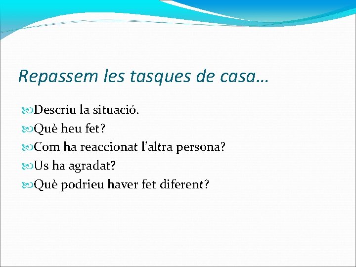 Repassem les tasques de casa… Descriu la situació. Què heu fet? Com ha reaccionat