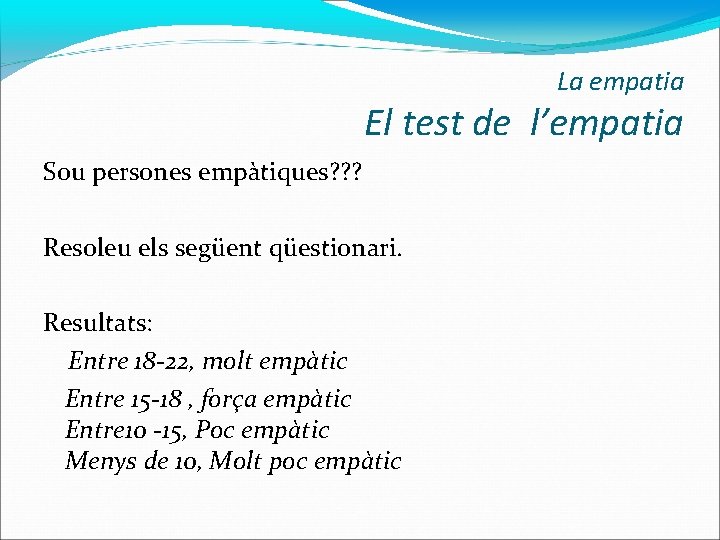 La empatia El test de l’empatia Sou persones empàtiques? ? ? Resoleu els següent