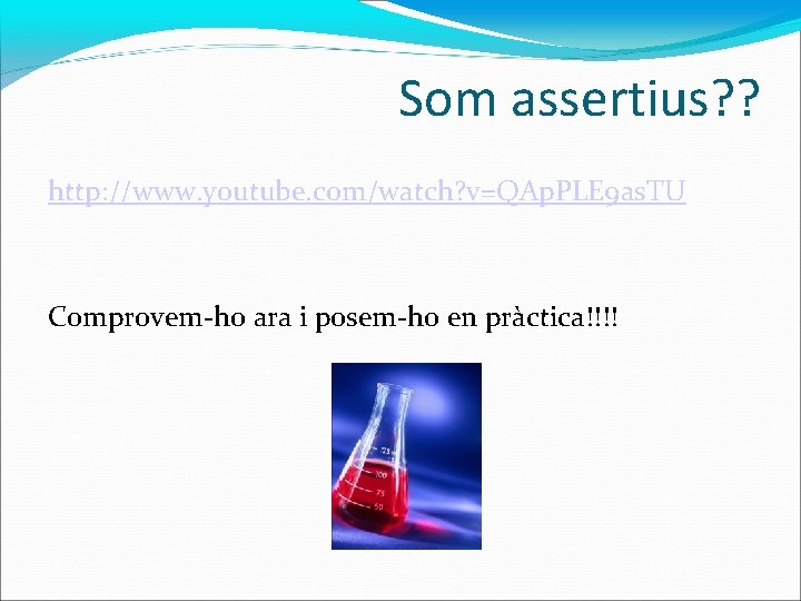 Som assertius? ? http: //www. youtube. com/watch? v=QAp. PLE 9 as. TU Comprovem-ho ara