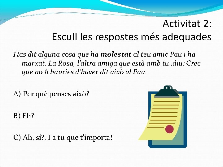 Activitat 2: Escull les respostes més adequades Has dit alguna cosa que ha molestat