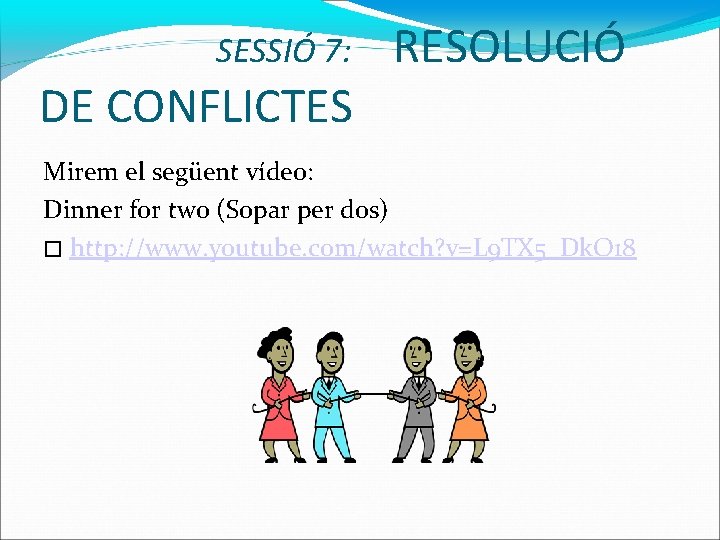 SESSIÓ 7: DE CONFLICTES RESOLUCIÓ Mirem el següent vídeo: Dinner for two (Sopar per