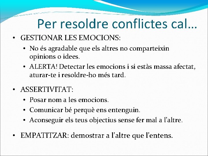 Per resoldre conflictes cal… • GESTIONAR LES EMOCIONS: • No és agradable que els