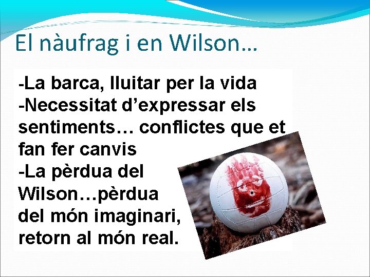 El nàufrag i en Wilson… -La barca, lluitar per la vida -Necessitat d’expressar els