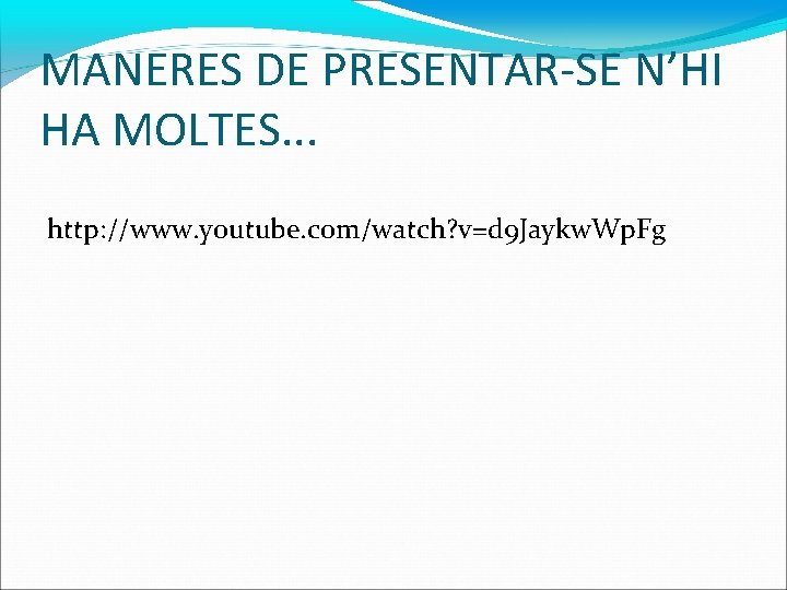MANERES DE PRESENTAR-SE N’HI HA MOLTES. . . http: //www. youtube. com/watch? v=d 9