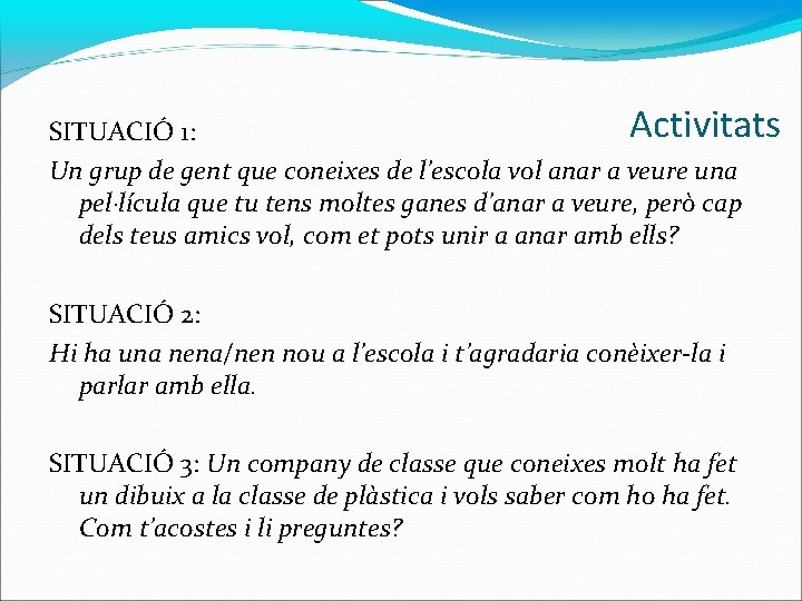 Activitats SITUACIÓ 1: Un grup de gent que coneixes de l’escola vol anar a