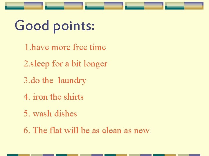 Good points: 1. have more free time 2. sleep for a bit longer 3.