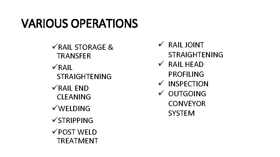 VARIOUS OPERATIONS üRAIL STORAGE & TRANSFER üRAIL STRAIGHTENING üRAIL END CLEANING üWELDING üSTRIPPING üPOST