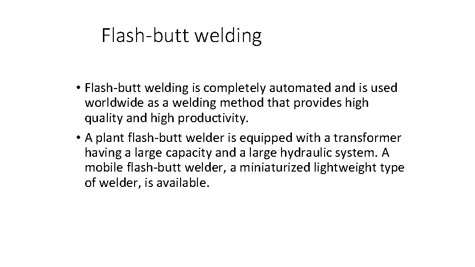 Flash-butt welding • Flash-butt welding is completely automated and is used worldwide as a