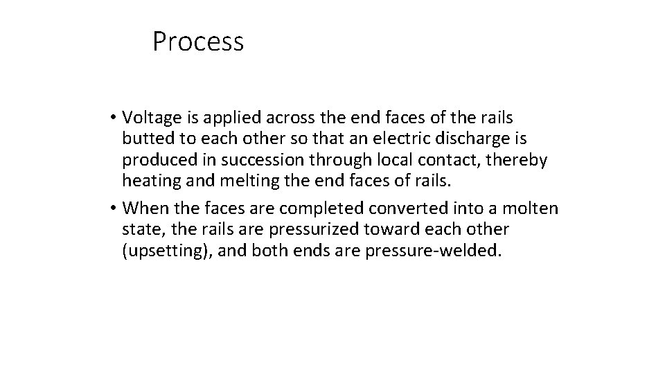 Process • Voltage is applied across the end faces of the rails butted to