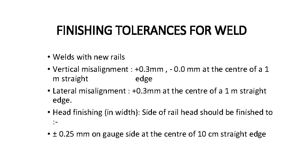 FINISHING TOLERANCES FOR WELD • Welds with new rails • Vertical misalignment : +0.