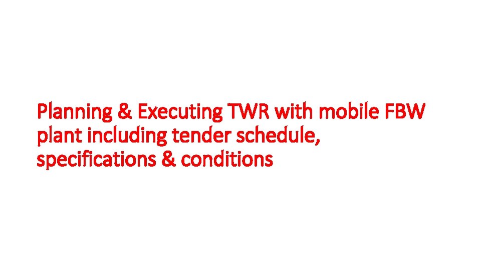 Planning & Executing TWR with mobile FBW plant including tender schedule, specifications & conditions