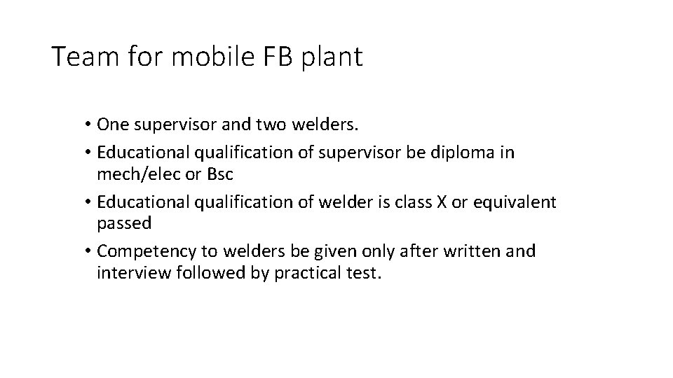 Team for mobile FB plant • One supervisor and two welders. • Educational qualification