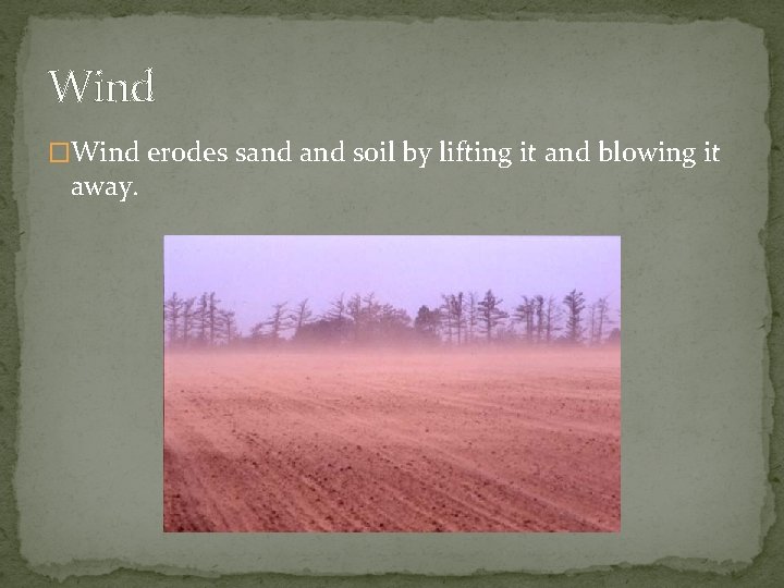 Wind �Wind erodes sand soil by lifting it and blowing it away. 