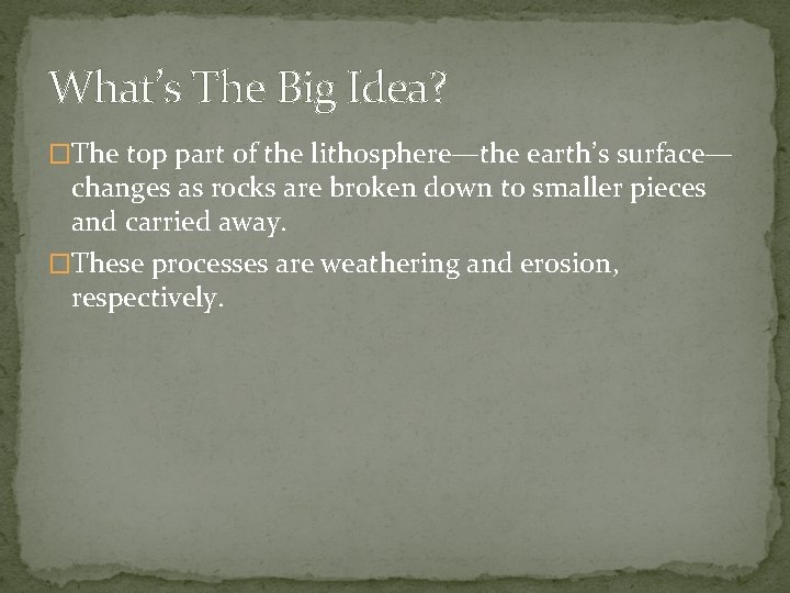 What’s The Big Idea? �The top part of the lithosphere—the earth’s surface— changes as