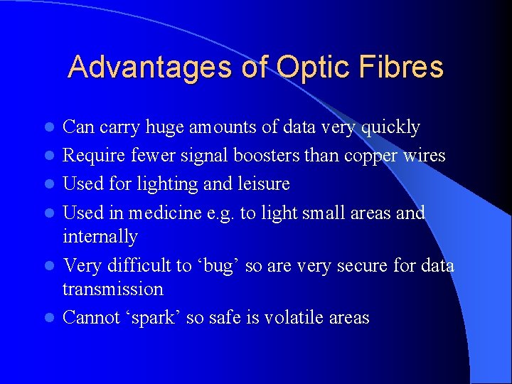 Advantages of Optic Fibres l l l Can carry huge amounts of data very