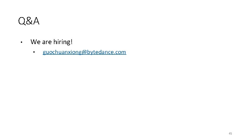 Q&A • We are hiring! • guochuanxiong@bytedance. com 45 Q&A • We are hiring! • guochuanxiong@bytedance. com 45
