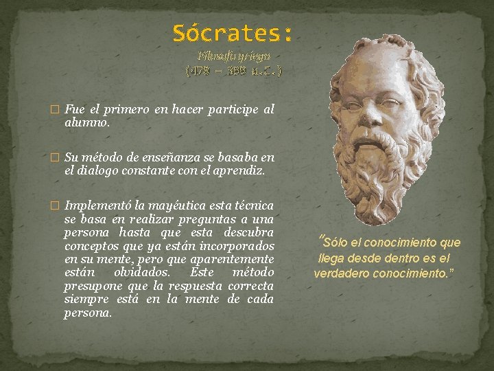 Sócrates: Filosofo griego (470 – 399 a. C. ) � Fue el primero en