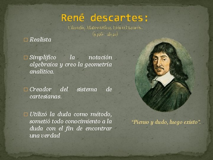 René descartes: � Realista Filosofo, Matemático, Físico Francés. (1596 – 1650) � Simplifico la