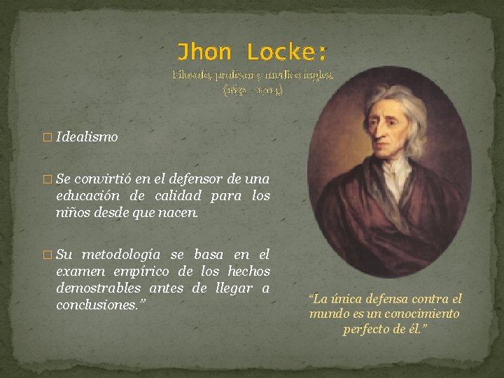 Jhon Locke: Filosofo, profesor y medico ingles. (1632 – 1704) � Idealismo � Se
