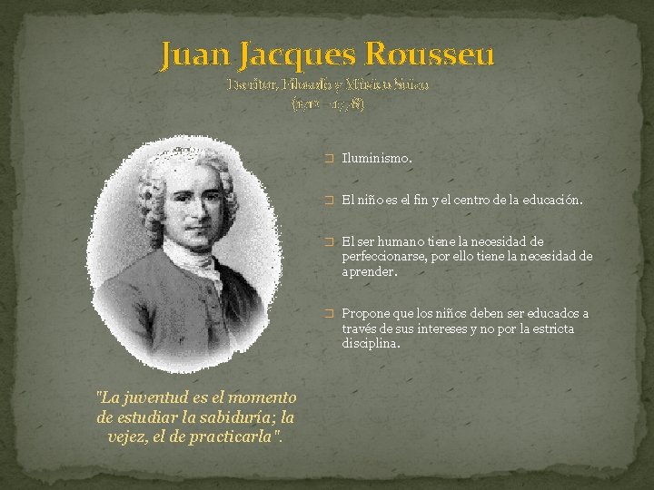 Juan Jacques Rousseu Escritor, Filosofo y Músico Suizo (1712 – 1778) � Iluminismo. �