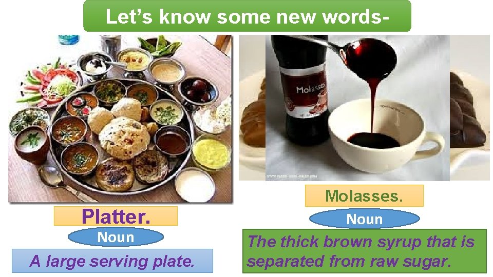 Let’s know some new words- Platter. Noun A large serving plate. Molasses. Noun The